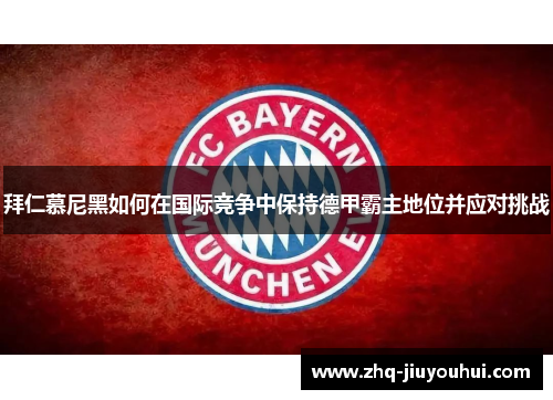 拜仁慕尼黑如何在国际竞争中保持德甲霸主地位并应对挑战