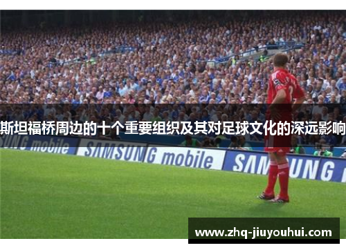 斯坦福桥周边的十个重要组织及其对足球文化的深远影响