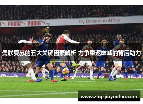 曼联复苏的五大关键因素解析 力争重返巅峰的背后动力 曼联复苏的五大关键因素解析 力争重返巅峰的背后动力