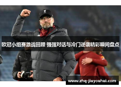 欧冠小组赛激战回顾 强强对话与冷门逆袭精彩瞬间盘点