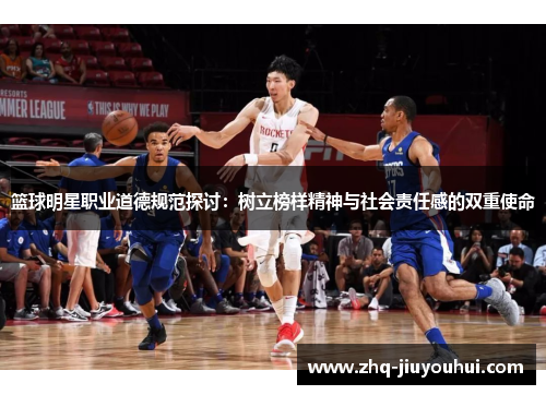 篮球明星职业道德规范探讨：树立榜样精神与社会责任感的双重使命
