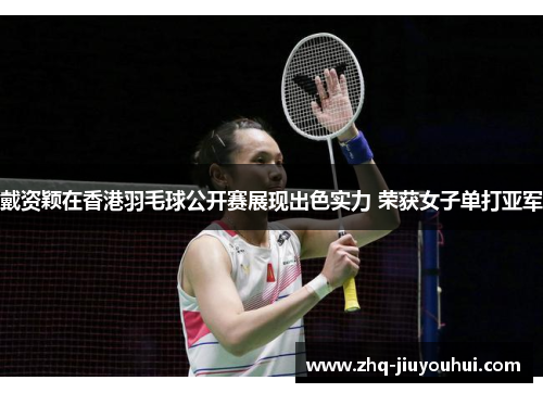 戴资颖在香港羽毛球公开赛展现出色实力 荣获女子单打亚军