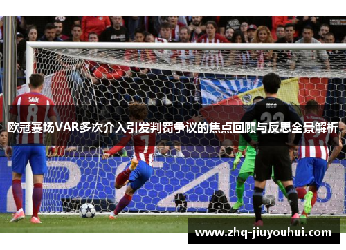 欧冠赛场VAR多次介入引发判罚争议的焦点回顾与反思全景解析