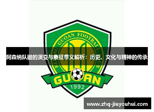 阿森纳队徽的演变与象征意义解析:历史、文化与精神的传承 阿森纳队徽的演变与象征意义解析:历史、文化与精神的传承