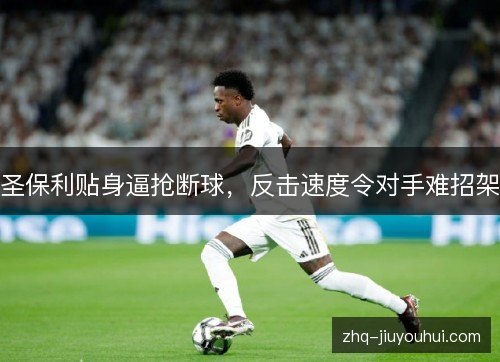 圣保利贴身逼抢断球，反击速度令对手难招架