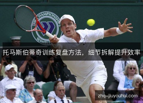 托马斯伯蒂奇训练复盘方法，细节拆解提升效率